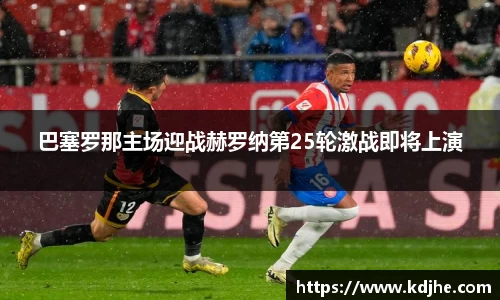 巴塞罗那主场迎战赫罗纳第25轮激战即将上演