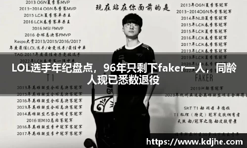 LOL选手年纪盘点，96年只剩下faker一人，同龄人现已悉数退役